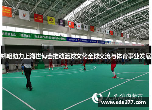 姚明助力上海世博会推动篮球文化全球交流与体育事业发展