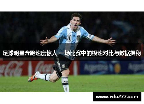 足球明星奔跑速度惊人 一场比赛中的极速对比与数据揭秘