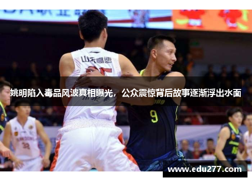 姚明陷入毒品风波真相曝光，公众震惊背后故事逐渐浮出水面