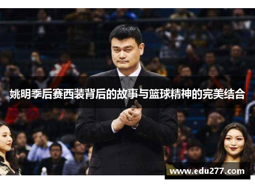 姚明季后赛西装背后的故事与篮球精神的完美结合