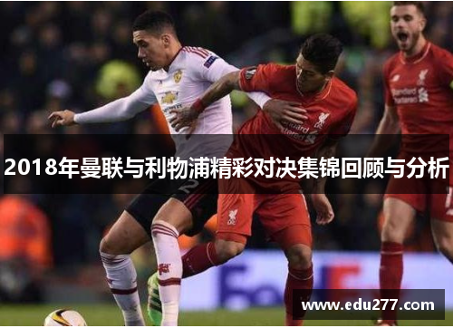 2018年曼联与利物浦精彩对决集锦回顾与分析