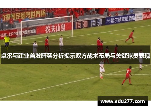 卓尔与建业首发阵容分析揭示双方战术布局与关键球员表现