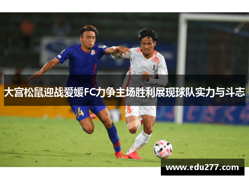 大宫松鼠迎战爱媛FC力争主场胜利展现球队实力与斗志