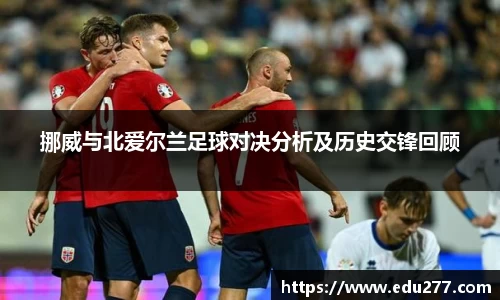 挪威与北爱尔兰足球对决分析及历史交锋回顾