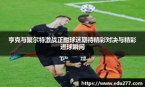 亨克与聚尔特激战正酣球迷期待精彩对决与精彩进球瞬间