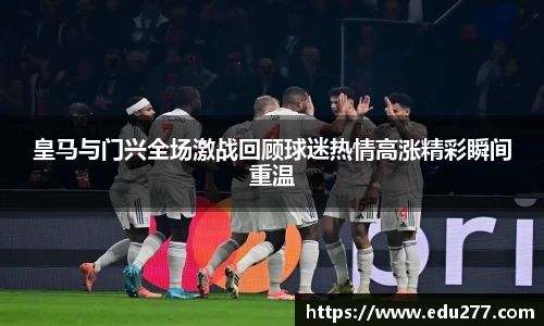 皇马与门兴全场激战回顾球迷热情高涨精彩瞬间重温
